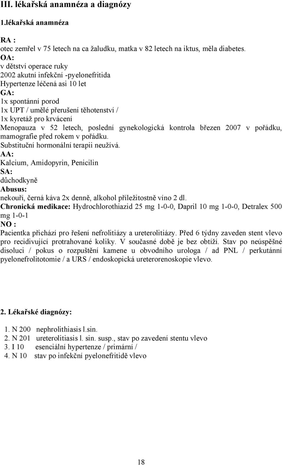 letech, poslední gynekologická kontrola březen 2007 v pořádku, mamografie před rokem v pořádku. Substituční hormonální terapii neužívá.