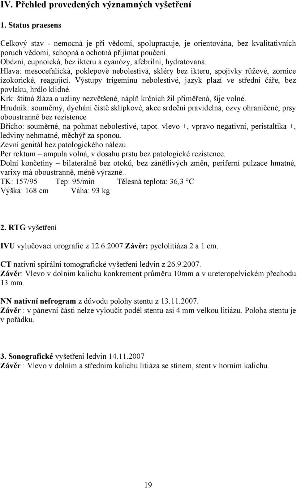 Obézní, eupnoická, bez ikteru a cyanózy, afebrilní, hydratovaná. Hlava: mesocefalická, poklepově nebolestivá, skléry bez ikteru, spojivky růžové, zornice izokorické, reagující.