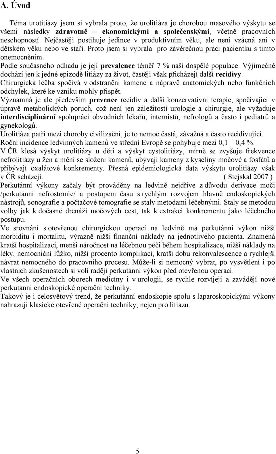 Podle současného odhadu je její prevalence téměř 7 % naší dospělé populace. Výjimečně dochází jen k jedné epizodě litiázy za život, častěji však přicházejí další recidivy.