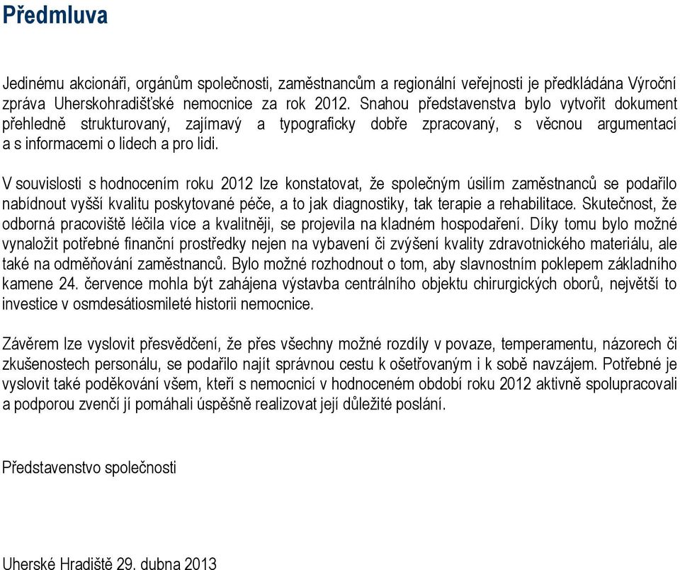 V souvislosti s hodnocením roku 2012 lze konstatovat, že společným úsilím zaměstnanců se podařilo nabídnout vyšší kvalitu poskytované péče, a to jak diagnostiky, tak terapie a rehabilitace.