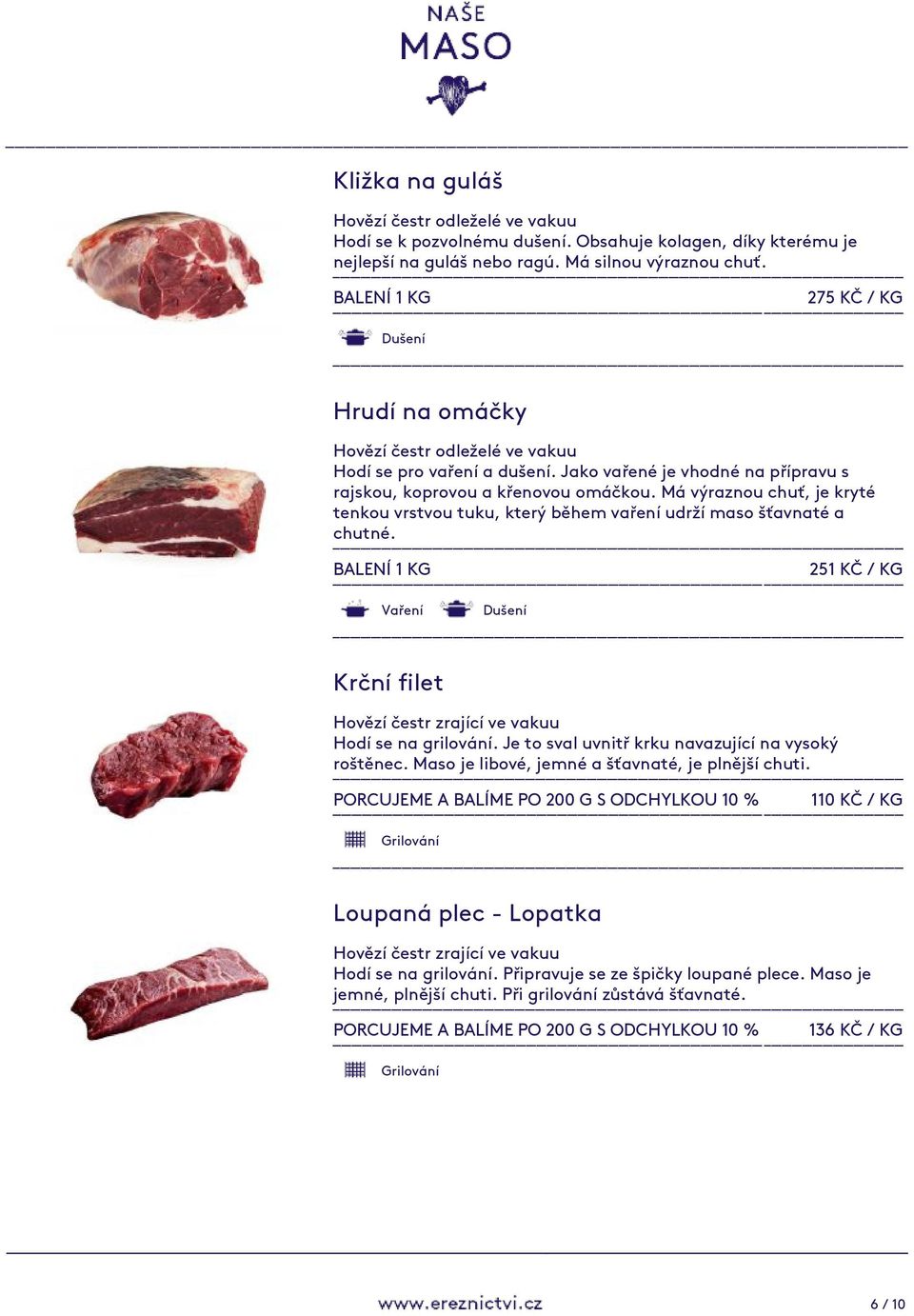 Má výraznou chuť, je kryté tenkou vrstvou tuku, který během vaření udrží maso šťavnaté a chutné. 251 KČ / KG Vaření Krční filet Hodí se na grilování.