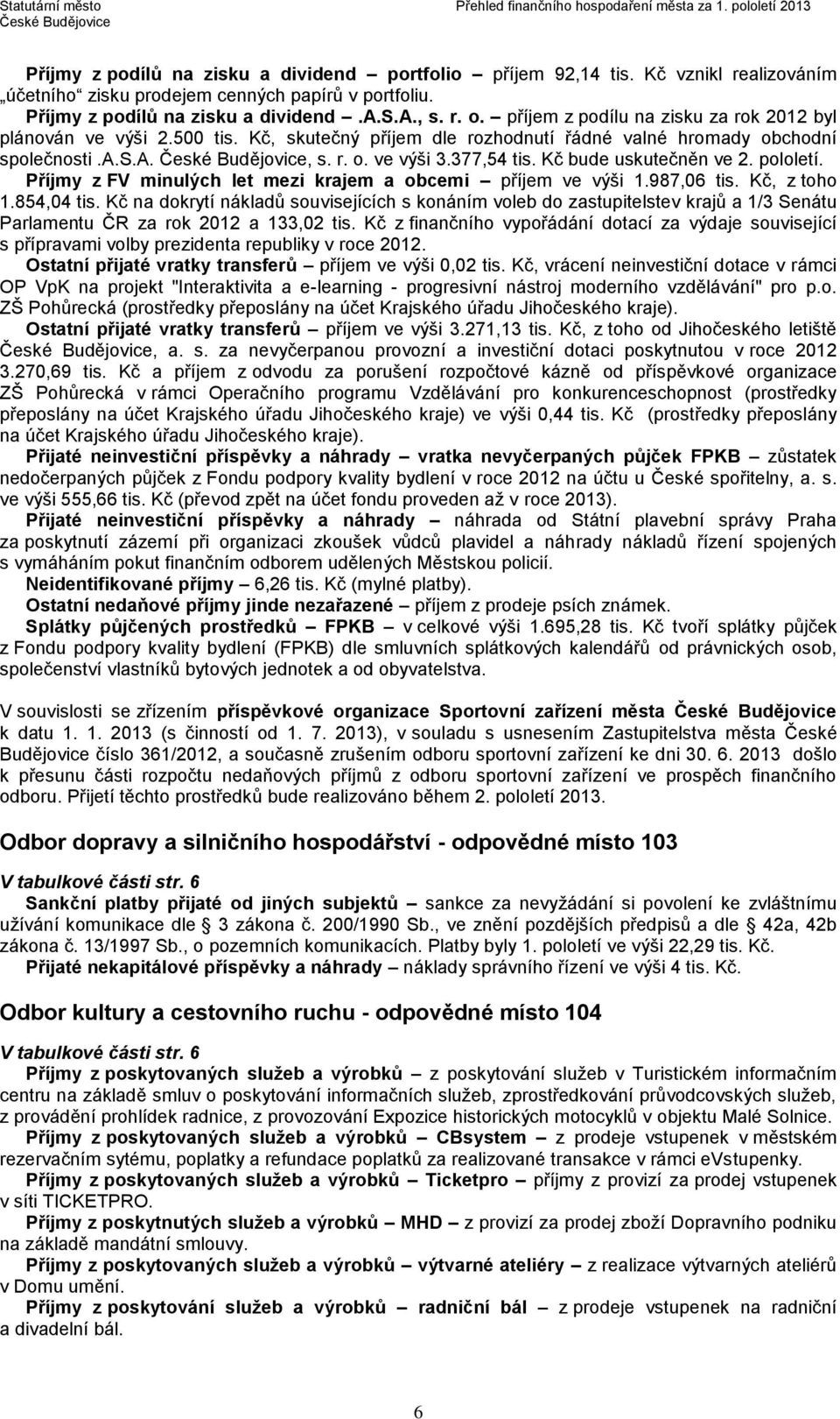 Kč, skutečný příjem dle rozhodnutí řádné valné hromady obchodní společnosti.a.s.a., s. r. o. ve výši 3.377,54 tis. Kč bude uskutečněn ve 2. pololetí.