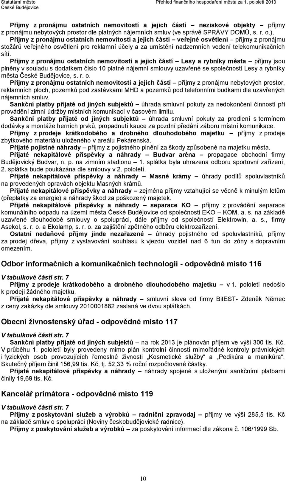 Příjmy z pronájmu ostatních nemovitostí a jejich částí veřejné osvětlení příjmy z pronájmu stožárů veřejného osvětlení pro reklamní účely a za umístění nadzemních vedení telekomunikačních sítí.