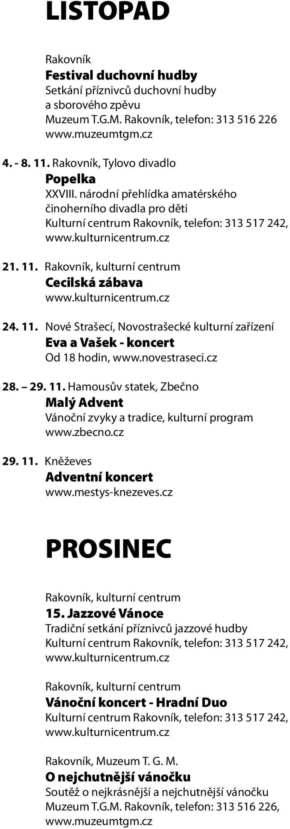 Rakovník, kulturní centrum Cecilská zábava 24. 11. Nové Strašecí, Novostrašecké kulturní zařízení Eva a Vašek - koncert Od 18 hodin, 28. 29. 11. Hamousův statek, Zbečno Malý Advent Vánoční zvyky a tradice, kulturní program www.