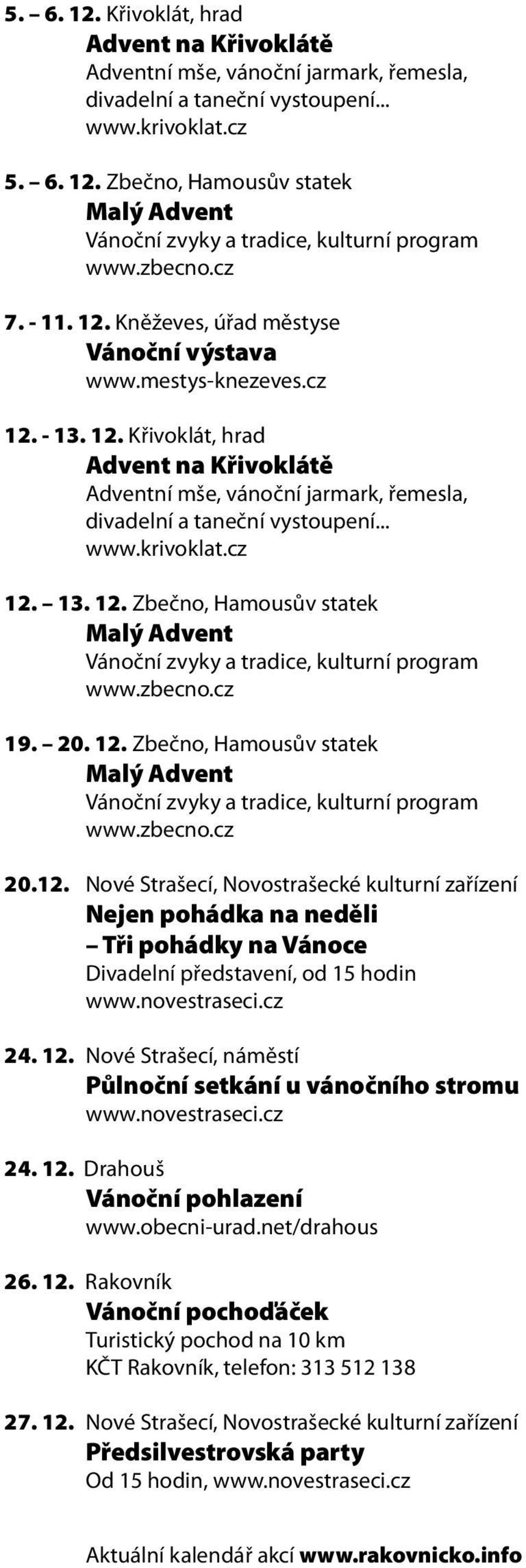 zbecno.cz 19. 20. 12. Zbečno, Hamousův statek Malý Advent Vánoční zvyky a tradice, kulturní program www.zbecno.cz 20.12. Nové Strašecí, Novostrašecké kulturní zařízení Nejen pohádka na neděli Tři pohádky na Vánoce Divadelní představení, od 15 hodin 24.