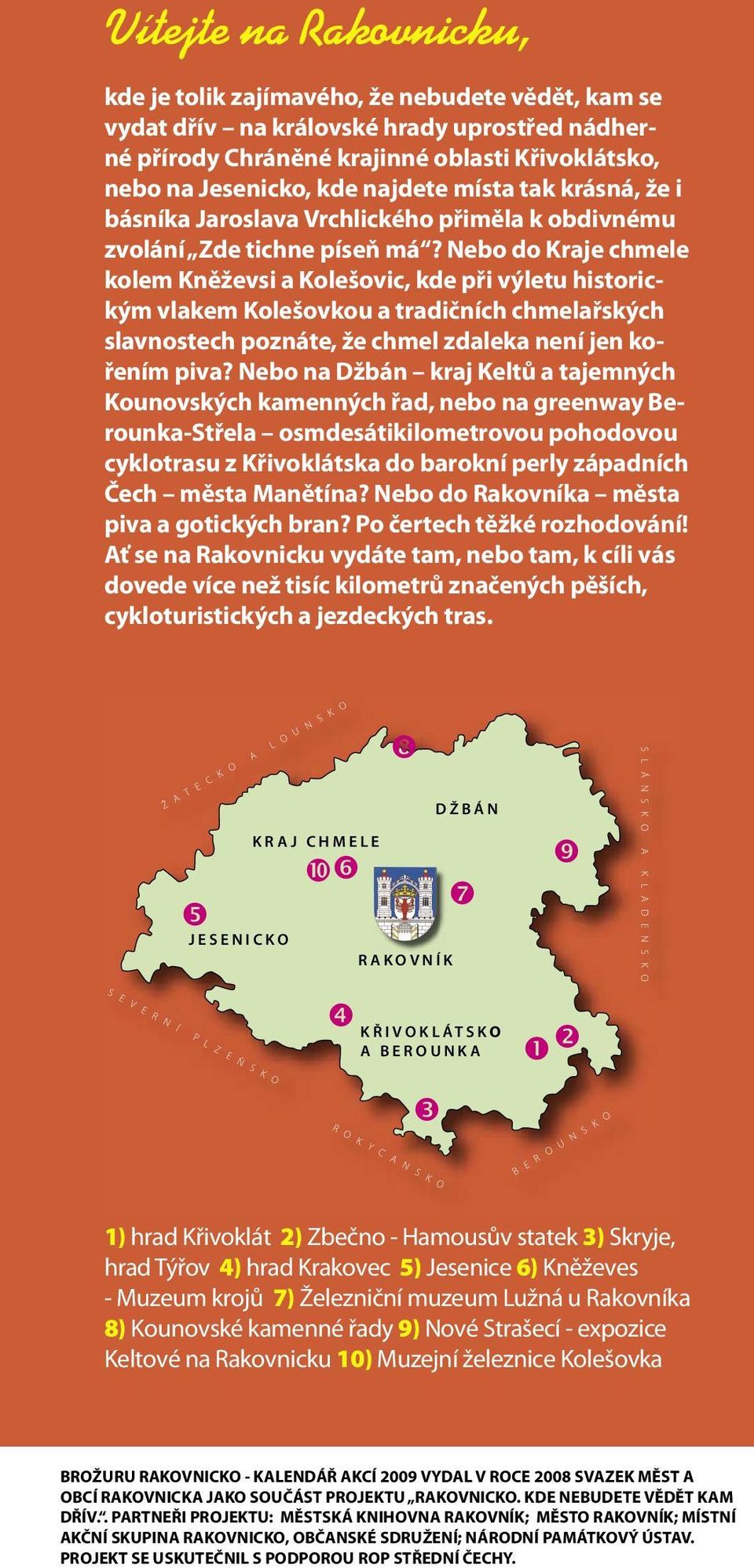 Nebo do Kraje chmele kolem Kněževsi a Kolešovic, kde při výletu historickým vlakem Kolešovkou a tradičních chmelařských slavnostech poznáte, že chmel zdaleka není jen kořením piva?