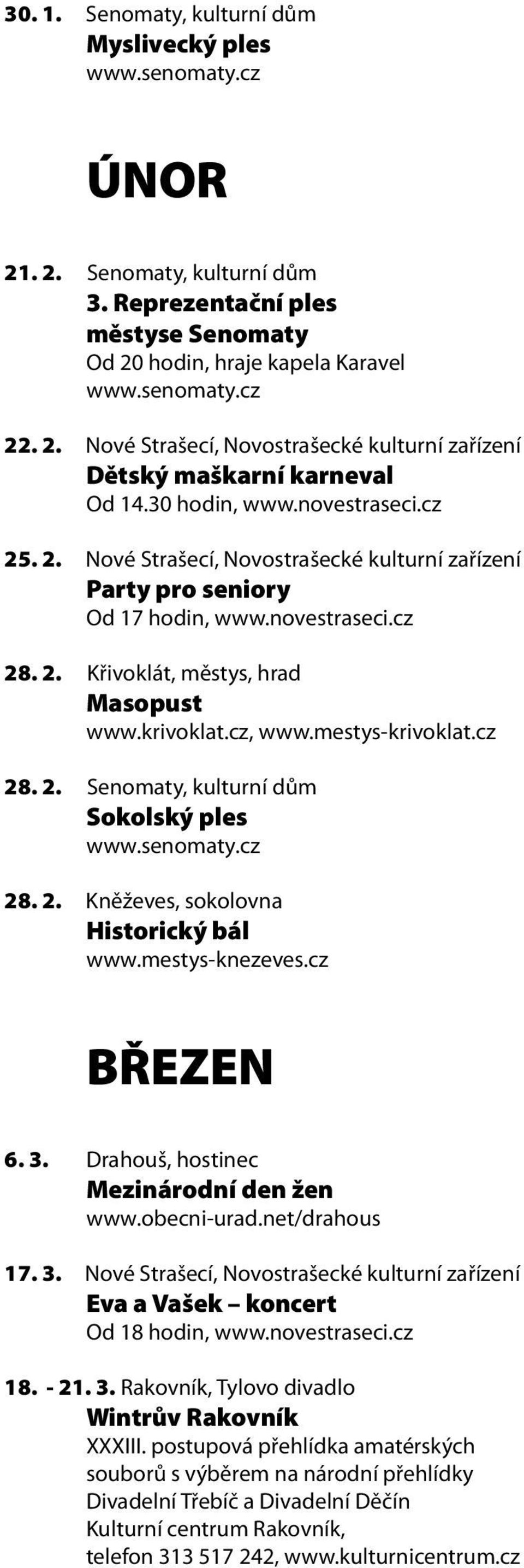 senomaty.cz 28. 2. Kněževes, sokolovna Historický bál BŘEZEN 6. 3. Drahouš, hostinec Mezinárodní den žen www.obecni-urad.net/drahous 17. 3. Nové Strašecí, Novostrašecké kulturní zařízení Eva a Vašek koncert Od 18 hodin, 18.