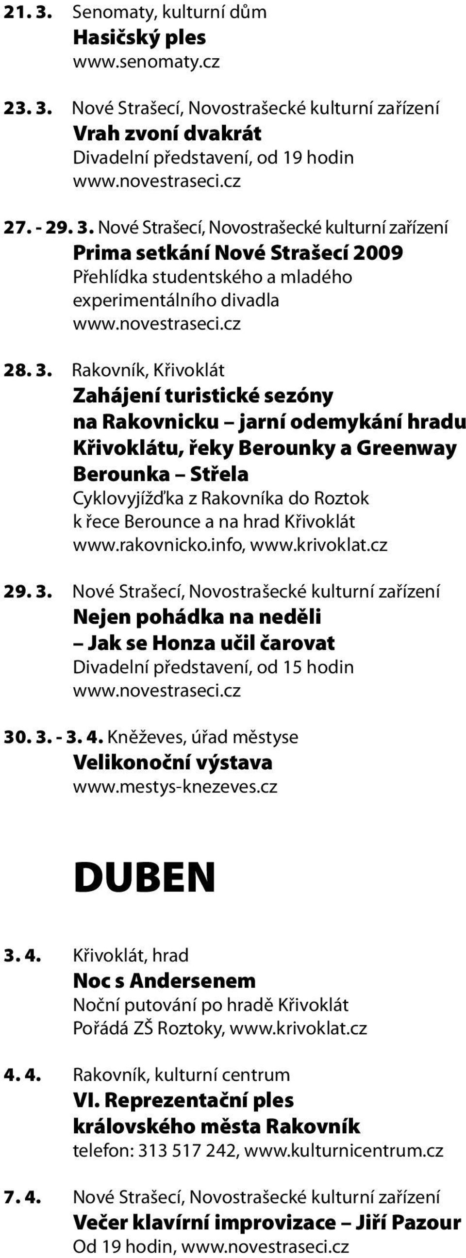 hrad Křivoklát www.rakovnicko.info, 29. 3. Nové Strašecí, Novostrašecké kulturní zařízení Nejen pohádka na neděli Jak se Honza učil čarovat Divadelní představení, od 15 hodin 30. 3. - 3. 4.