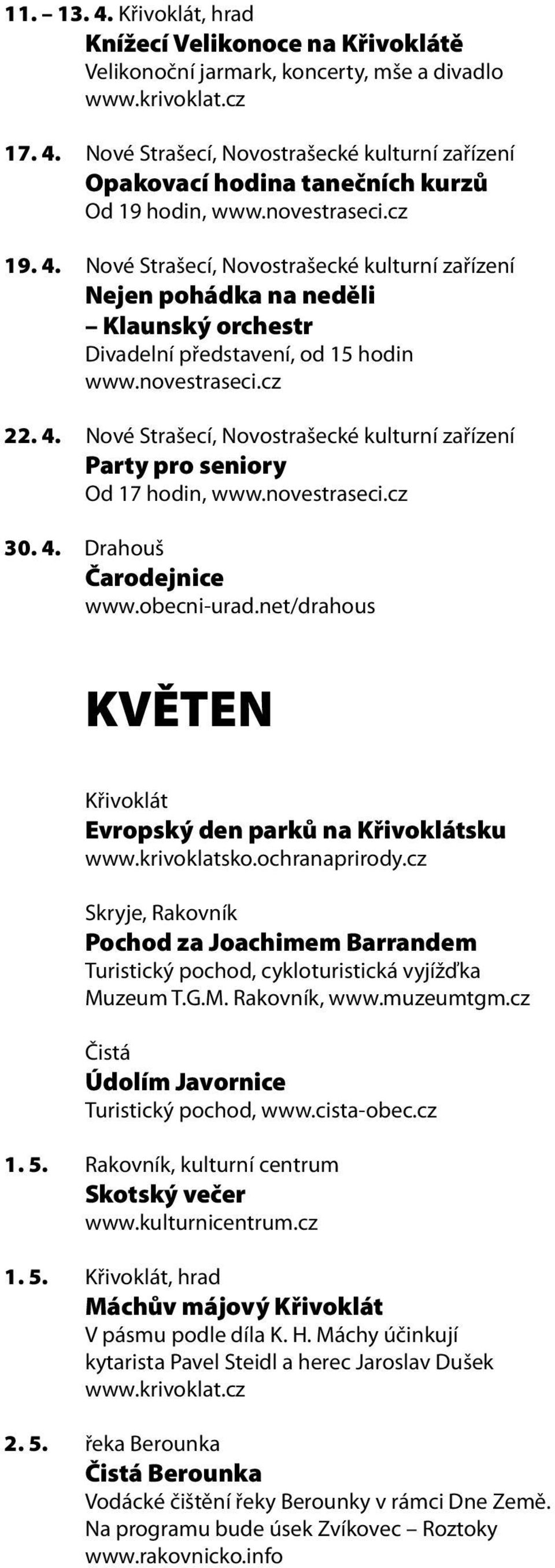 Nové Strašecí, Novostrašecké kulturní zařízení Party pro seniory Od 17 hodin, 30. 4. Drahouš Čarodejnice www.obecni-urad.net/drahous KVĚTEN Křivoklát Evropský den parků na Křivoklátsku www.