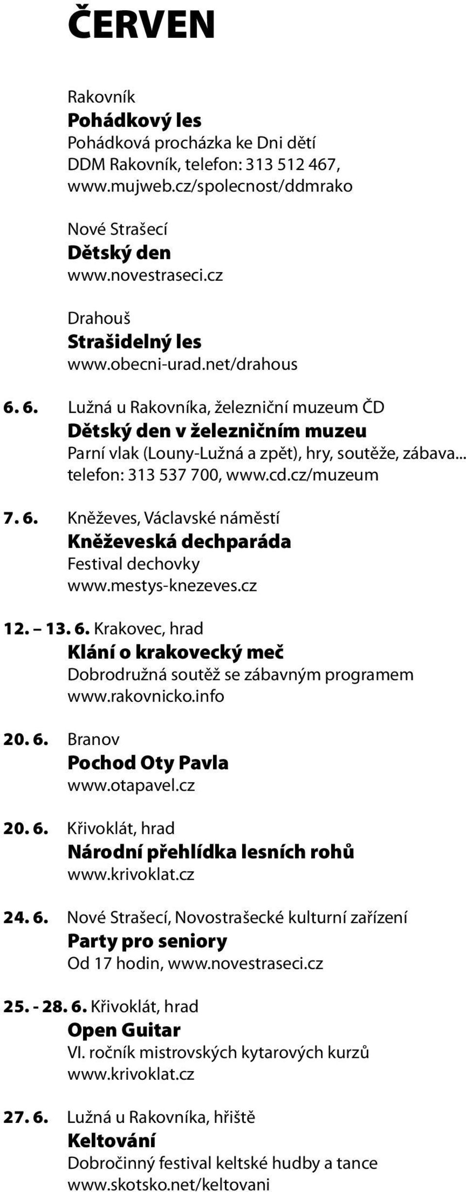 13. 6. Krakovec, hrad Klání o krakovecký meč Dobrodružná soutěž se zábavným programem www.rakovnicko.info 20. 6. Branov Pochod Oty Pavla www.otapavel.cz 20. 6. Křivoklát, hrad Národní přehlídka lesních rohů 24.