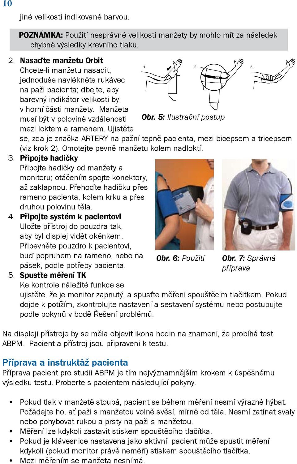 Manžeta musí být v polovině vzdálenosti mezi loktem a ramenem. Ujistěte se, zda je značka ARTERY na pažní tepně pacienta, mezi bicepsem a tricepsem (viz krok 2). Omotejte pevně manžetu kolem nadloktí.