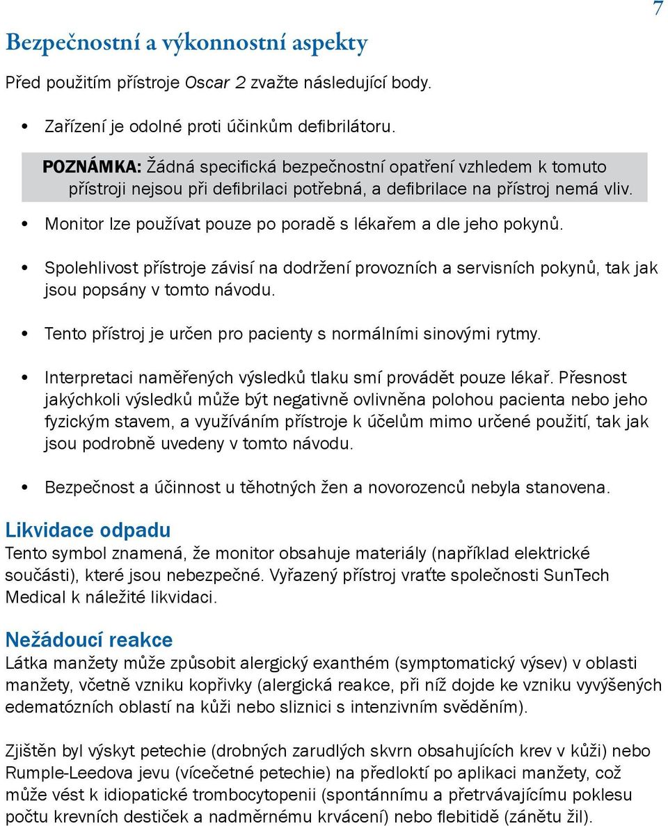 Monitor lze používat pouze po poradě s lékařem a dle jeho pokynů. Spolehlivost přístroje závisí na dodržení provozních a servisních pokynů, tak jak jsou popsány v tomto návodu.