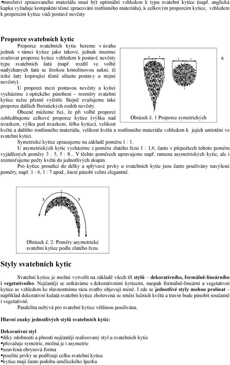 kytic bereme v úvahu jednak v rámci kytice jako takové, jednak musíme zvažovat proporce kytice vzhledem k postavě nevěsty a typu svatebních šatů (např.