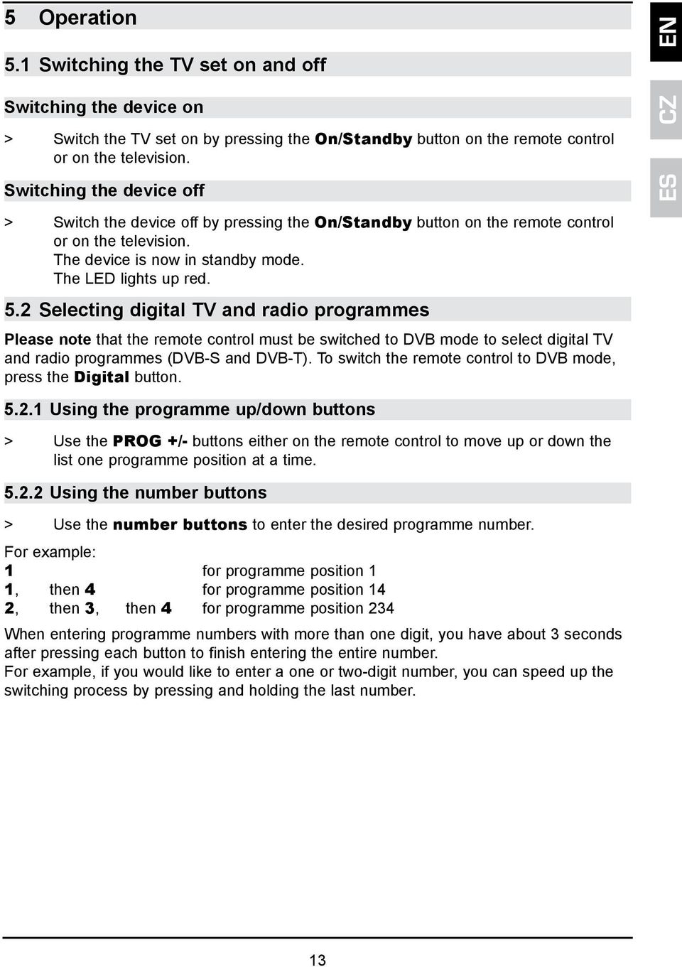 2 Selecting digital TV and radio programmes Please note that the remote control must be switched to DVB mode to select digital TV and radio programmes (DVB-S and DVB-T).