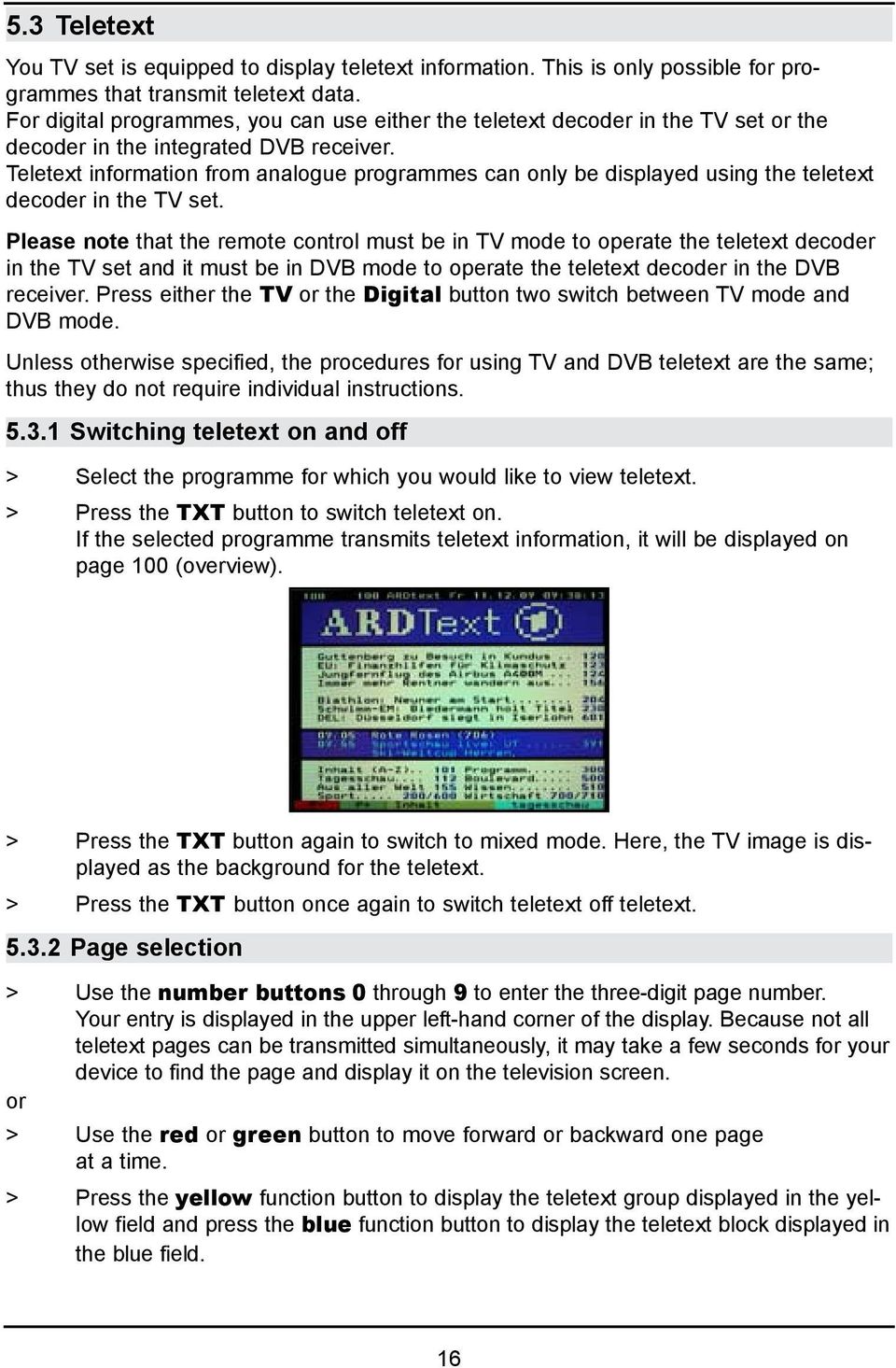 Teletext information from analogue programmes can only be displayed using the teletext decoder in the TV set.