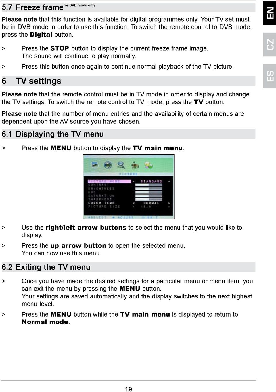 > Press this button once again to continue normal playback of the TV picture. 6 TV settings Please note that the remote control must be in TV mode in order to display and change the TV settings.