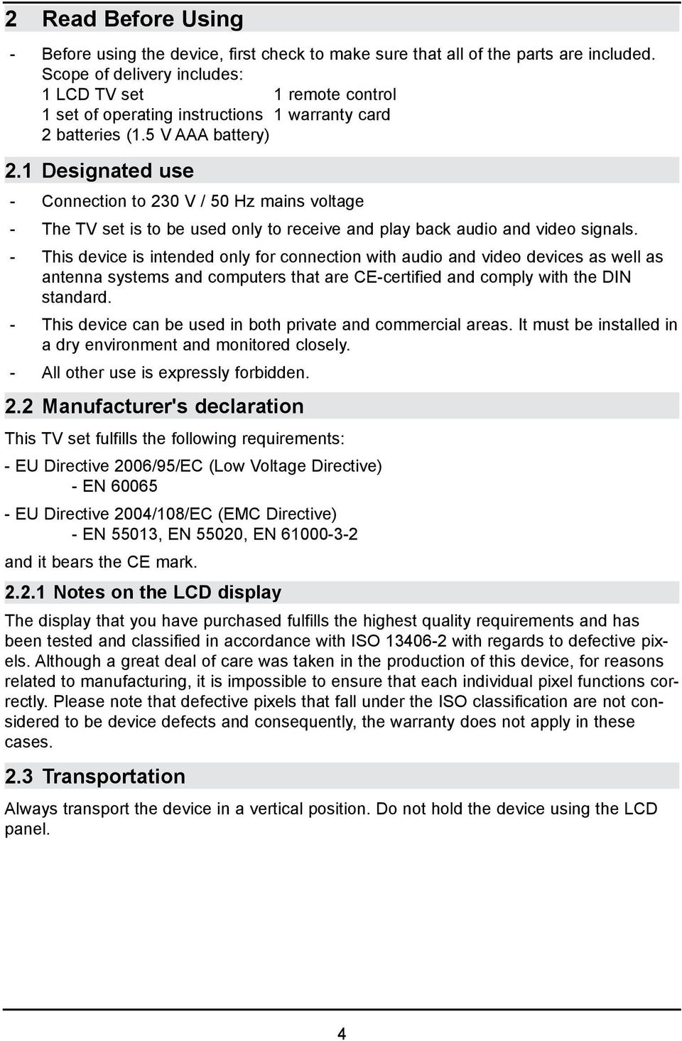 1 Designated use - Connection to 230 V / 50 Hz mains voltage - The TV set is to be used only to receive and play back audio and video signals.