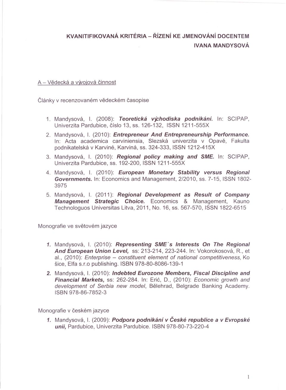 ln: Acta academica carviniensia, Slezská univerzita v Opavě, Fakulta podnikatelská v Karviné, Karviná, ss. 324-333, SSN 1212-415X 3. Mandysová,. (2010): Regional policy making and SME.