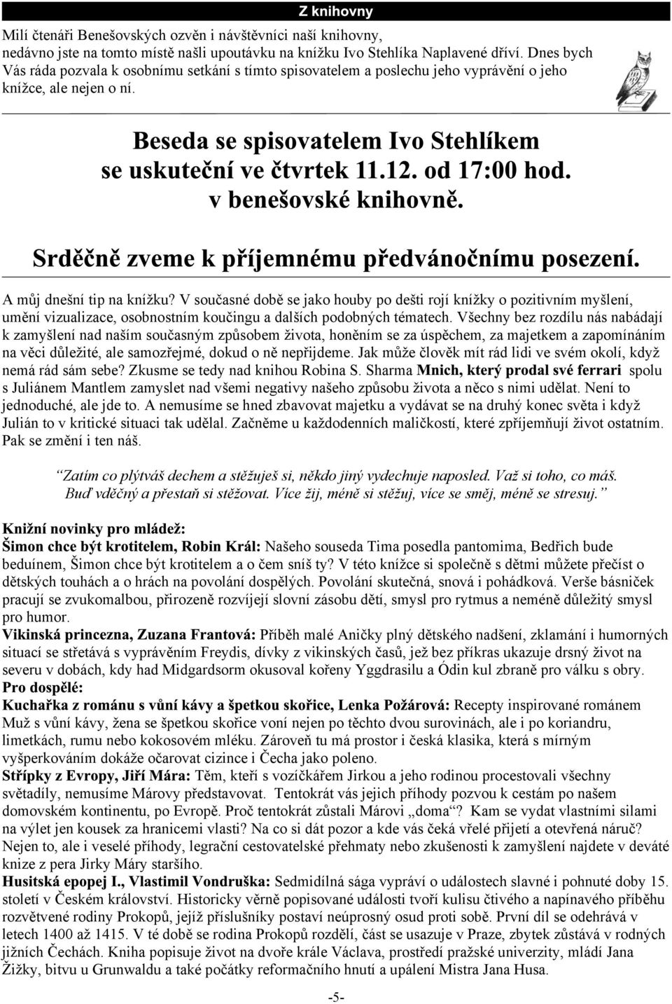 V souèasné dobì se jako houby po deti rojí kníky o pozitivním mylení, umìní vizualizace, osobnostním kouèingu a dalích podobných tématech.