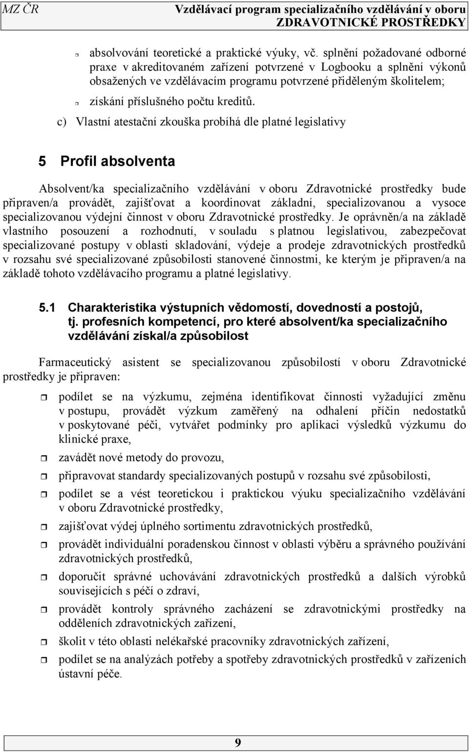 c) Vlastní atestační zkouška probíhá dle platné legislativy 5 Profil absolventa Absolvent/ka specializačního vzdělávání v oboru Zdravotnické prostředky bude připraven/a provádět, zajišťovat a