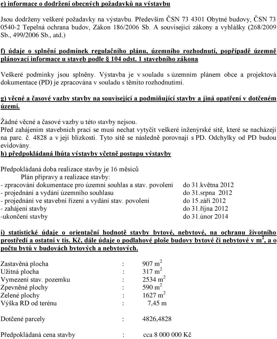 1 stavebního zákona Veškeré podmínky jsou splněny. Výstavba je v souladu s územním plánem obce a projektová dokumentace (PD) je zpracována v souladu s těmito rozhodnutími.