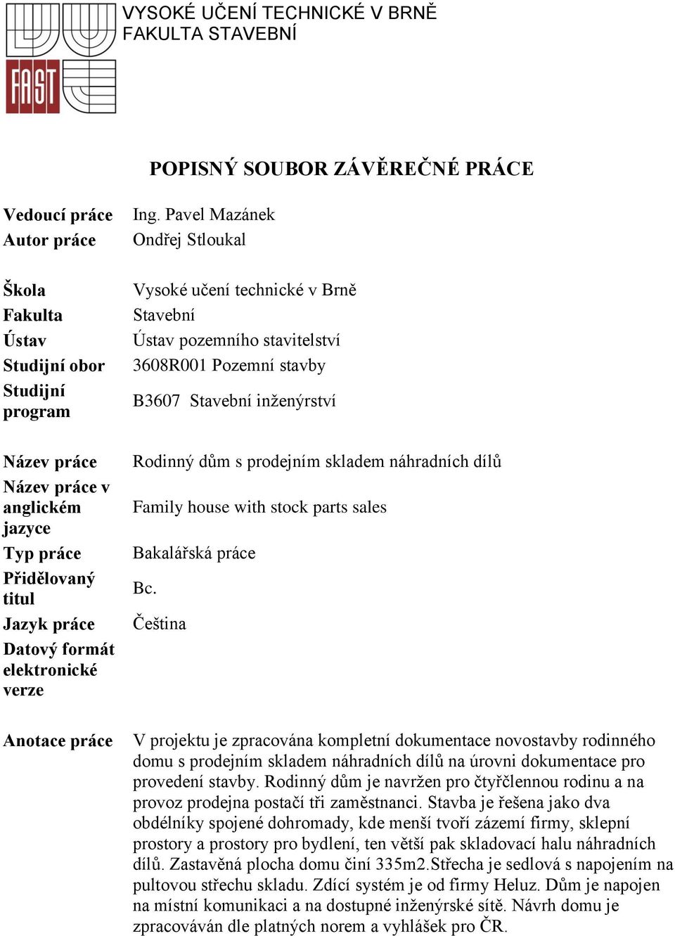 Pavel Mazánek Ondřej Stloukal Vysoké učení technické v Brně Stavební Ústav pozemního stavitelství 3608R001 Pozemní stavby B3607 Stavební inženýrství Rodinný dům s prodejním skladem náhradních dílů