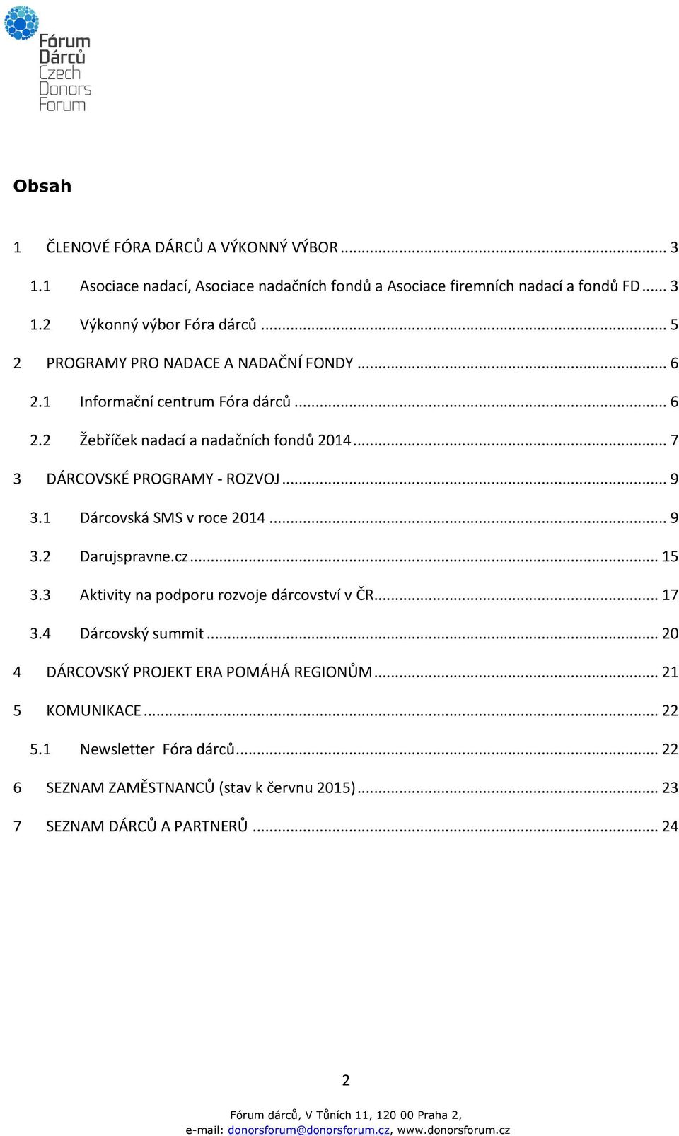 .. 9 3.1 Dárcovská SMS v roce 2014... 9 3.2 Darujspravne.cz... 15 3.3 Aktivity na podporu rozvoje dárcovství v ČR... 17 3.4 Dárcovský summit.