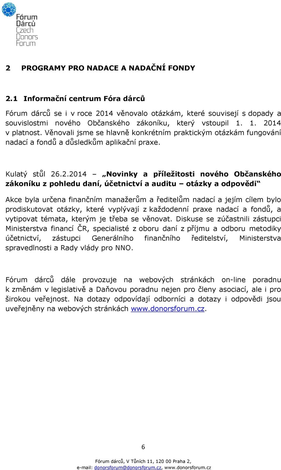 Věnovali jsme se hlavně konkrétním praktickým otázkám fungování nadací a fondů a důsledkům aplikační praxe. Kulatý stůl 26