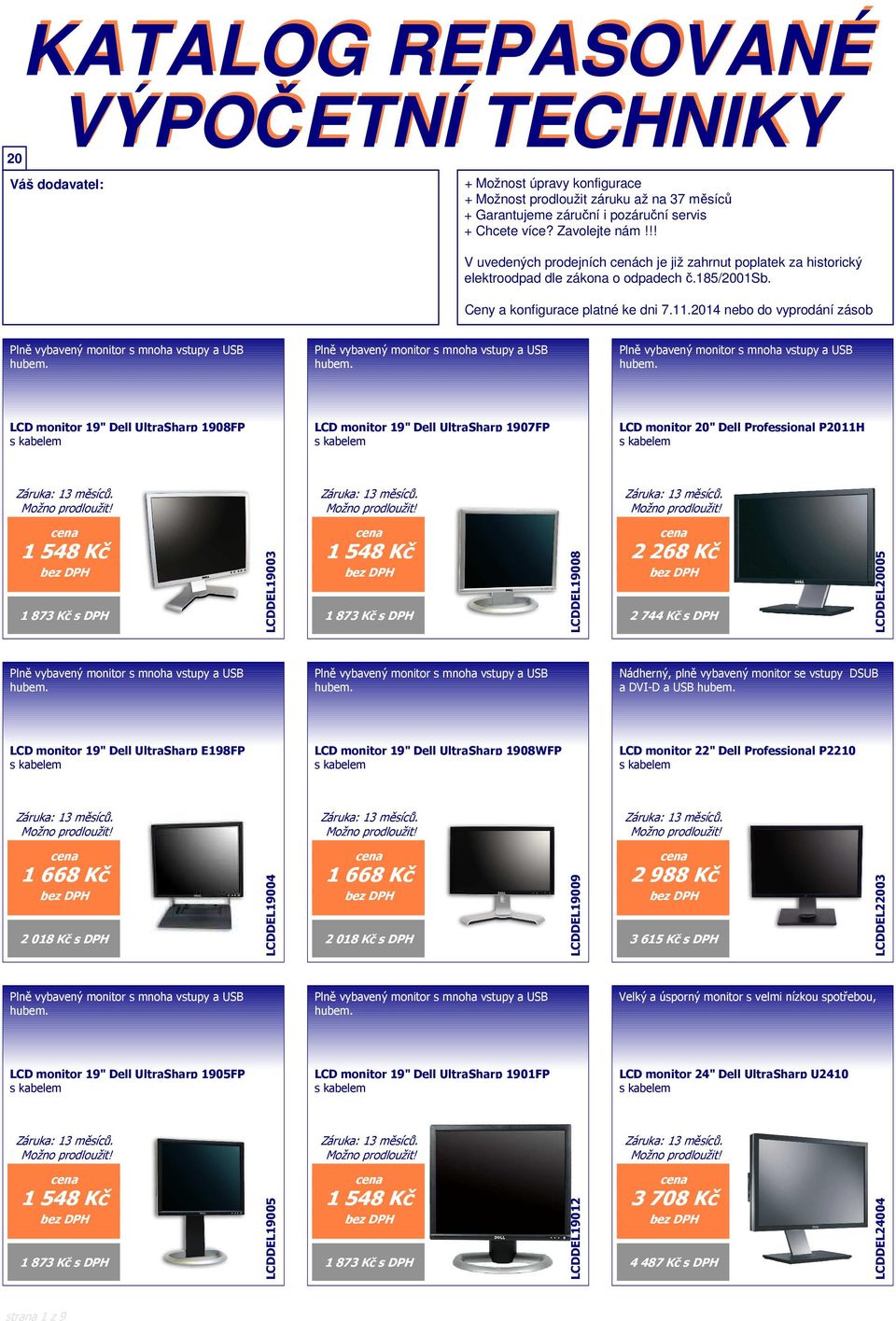 2014 nebo do vyprodání zásob LCD monitor 19" Dell UltraSharp 1908FP LCD monitor 19" Dell UltraSharp 1907FP LCD monitor 20" Dell Professional P2011H 1548 Kč 1 873 Kč s DPH LCDDEL19003 1548 Kč 1 873 Kč