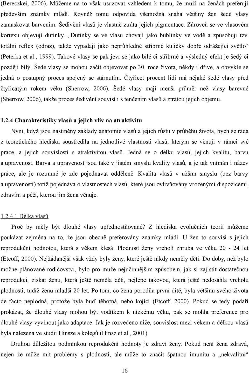 totální reflex (odraz), takže vypadají jako neprůhledné stříbrné kuličky dobře odrážející světlo (Peterka et al., 1999).