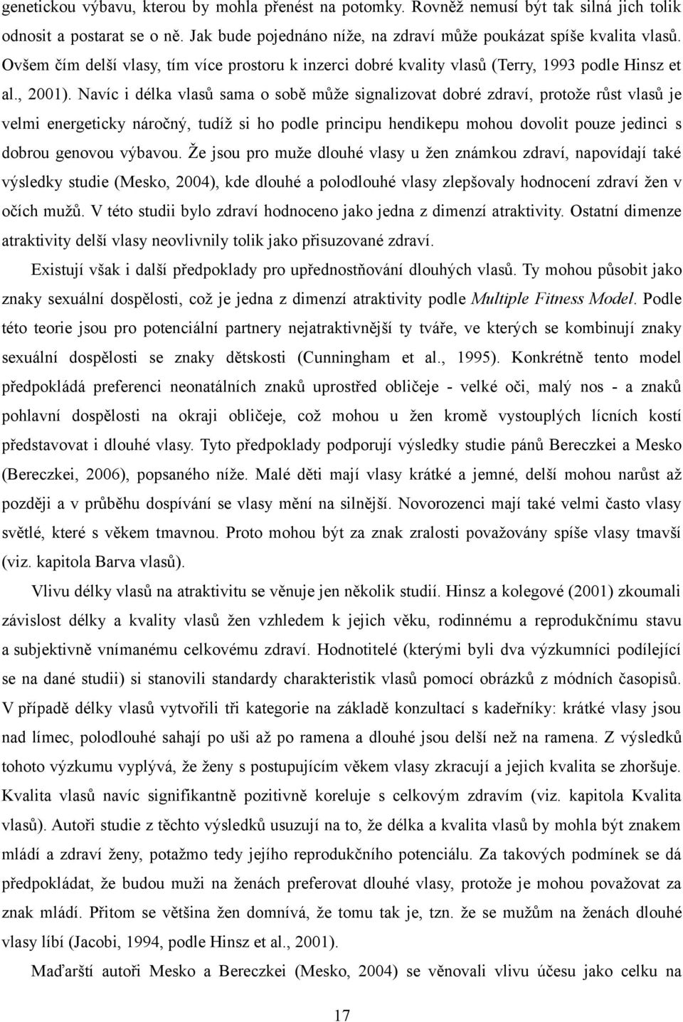 Navíc i délka vlasů sama o sobě může signalizovat dobré zdraví, protože růst vlasů je velmi energeticky náročný, tudíž si ho podle principu hendikepu mohou dovolit pouze jedinci s dobrou genovou