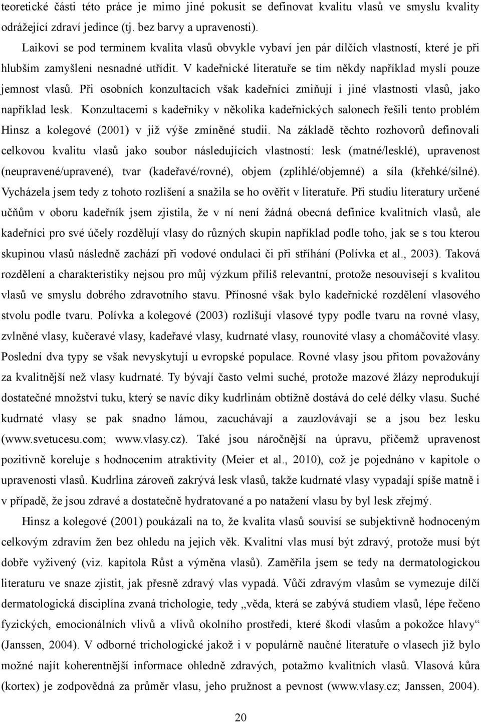 V kadeřnické literatuře se tím někdy například myslí pouze jemnost vlasů. Při osobních konzultacích však kadeřníci zmiňují i jiné vlastnosti vlasů, jako například lesk.