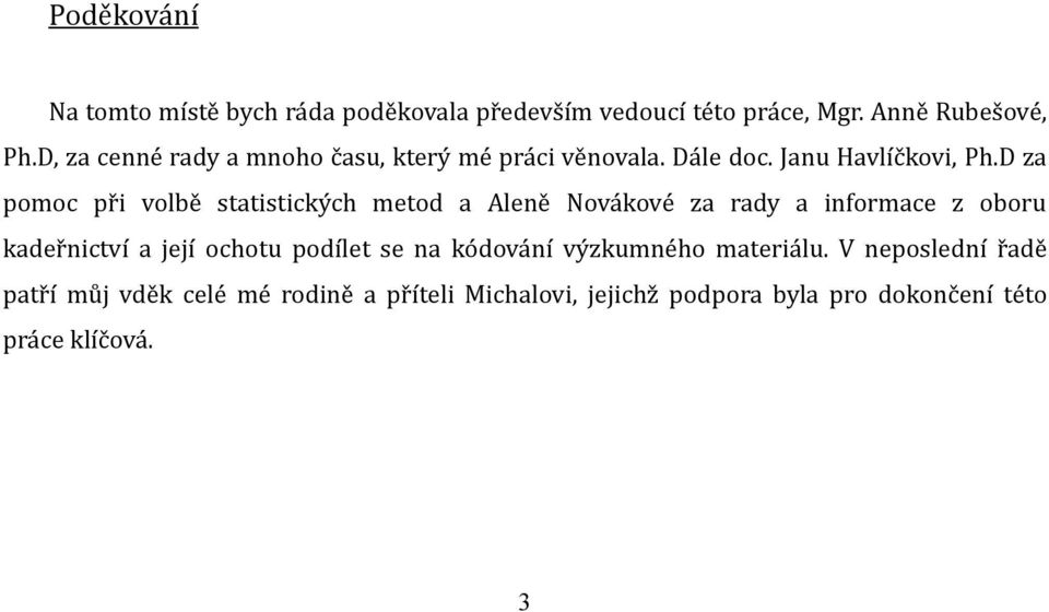 D za pomoc při volbě statistických metod a Aleně Novákové za rady a informace z oboru kadeřnictví a její ochotu