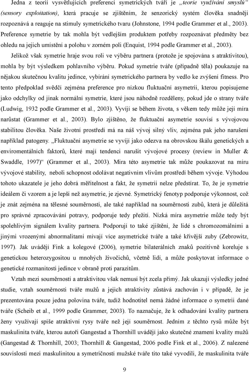 Preference symetrie by tak mohla být vedlejším produktem potřeby rozpoznávat předměty bez ohledu na jejich umístění a polohu v zorném poli (Enquist, 1994 podle Grammer et al., 2003).