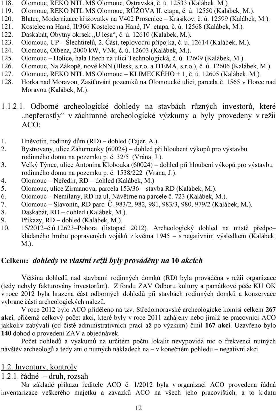 Daskabát, Obytný okrsek U lesa, č. ú. 12610 (Kalábek, M.). 123. Olomouc, UP Šlechtitelů, 2. Část, teplovodní přípojka, č. ú. 12614 (Kalábek, M.). 124. Olomouc, Olbena, 2000 kw, VNk, č. ú. 12603 (Kalábek, M.