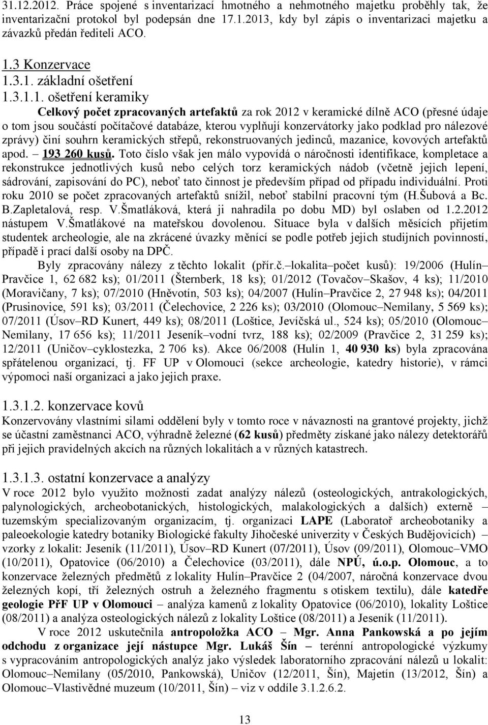 vyplňují konzervátorky jako podklad pro nálezové zprávy) činí souhrn keramických střepů, rekonstruovaných jedinců, mazanice, kovových artefaktů apod. 193 260 kusů.