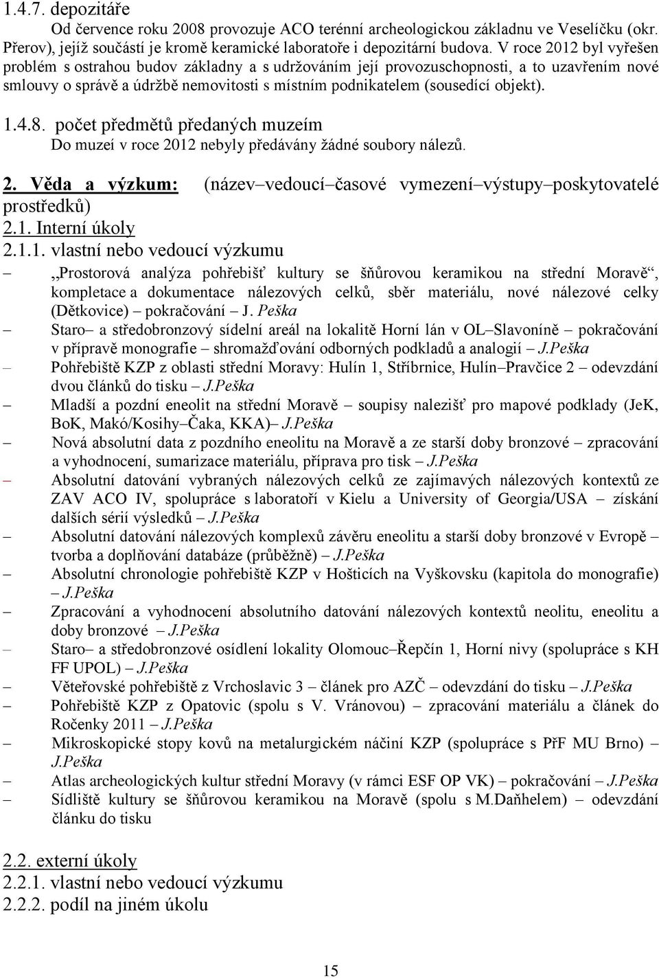 4.8. počet předmětů předaných muzeím Do muzeí v roce 2012 nebyly předávány ţádné soubory nálezů. 2. Věda a výzkum: (název vedoucí časové vymezení výstupy poskytovatelé prostředků) 2.1. Interní úkoly 2.