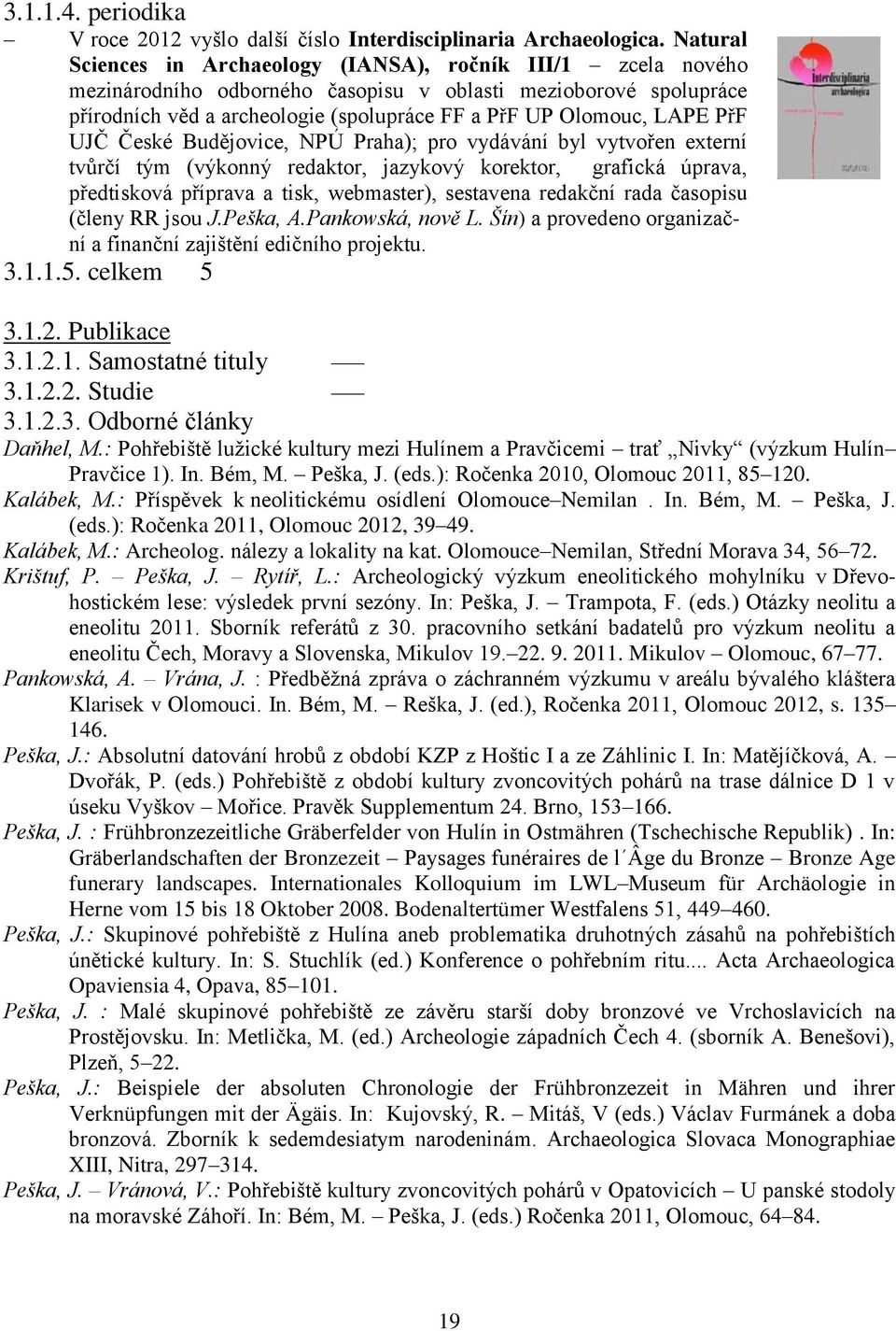 PřF UJČ České Budějovice, NPÚ Praha); pro vydávání byl vytvořen externí tvůrčí tým (výkonný redaktor, jazykový korektor, grafická úprava, předtisková příprava a tisk, webmaster), sestavena redakční