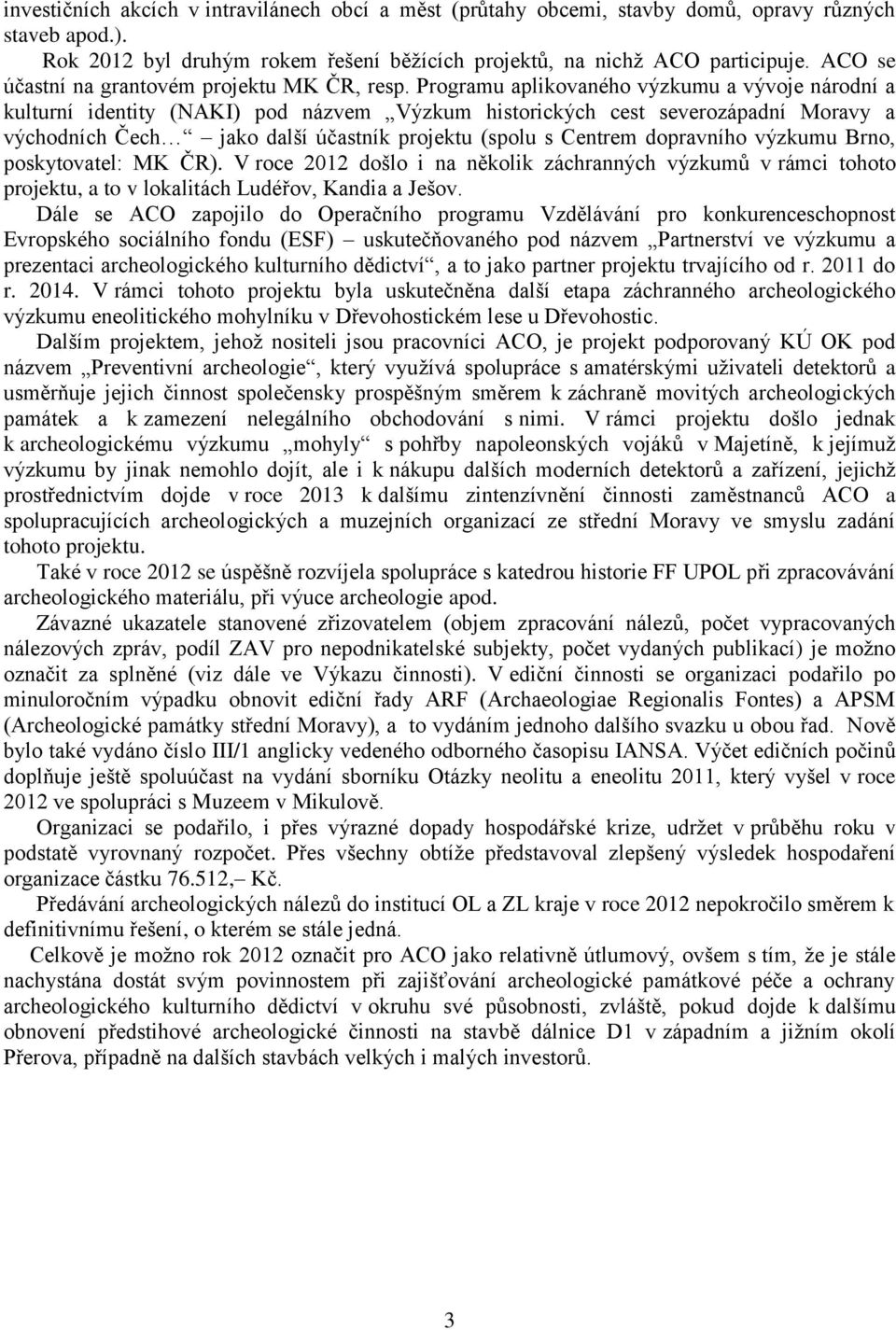Programu aplikovaného výzkumu a vývoje národní a kulturní identity (NAKI) pod názvem Výzkum historických cest severozápadní Moravy a východních Čech jako další účastník projektu (spolu s Centrem