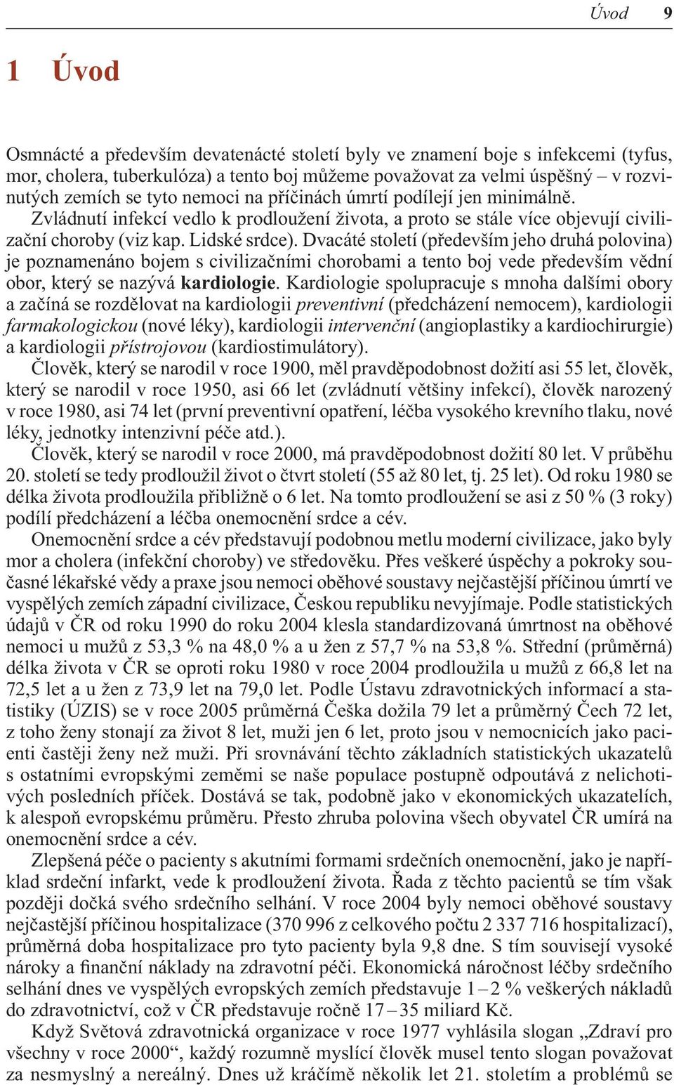 Dvacáté století (především jeho druhá polovina) je poznamenáno bojem s civilizačními chorobami a tento boj vede především vědní obor, který se nazývá kardiologie.