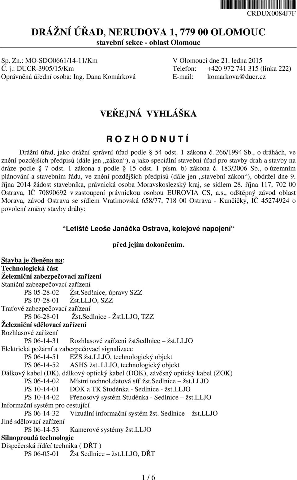 cz VEŘEJNÁ VYHLÁŠKA R O Z H O D N U T Í Drážní úřad, jako drážní správní úřad podle 54 odst. 1 zákona č. 266/1994 Sb.