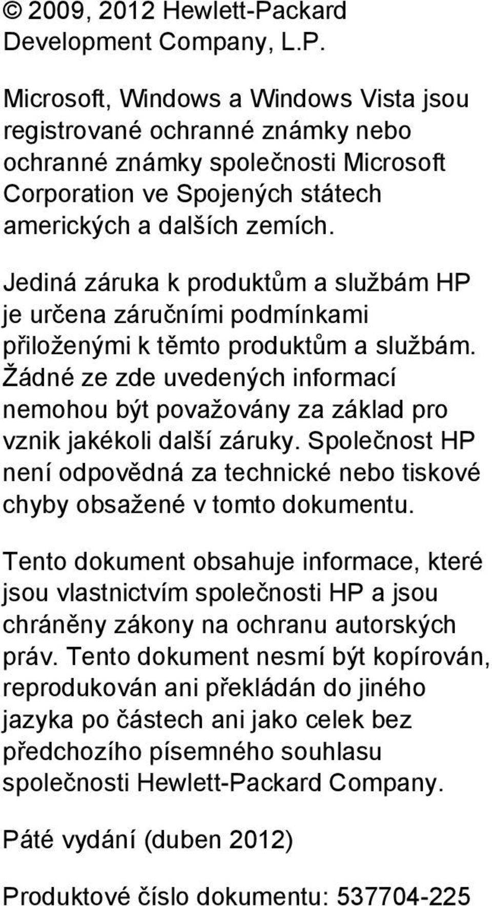 Žádné ze zde uvedených informací nemohou být považovány za základ pro vznik jakékoli další záruky. Společnost HP není odpovědná za technické nebo tiskové chyby obsažené v tomto dokumentu.