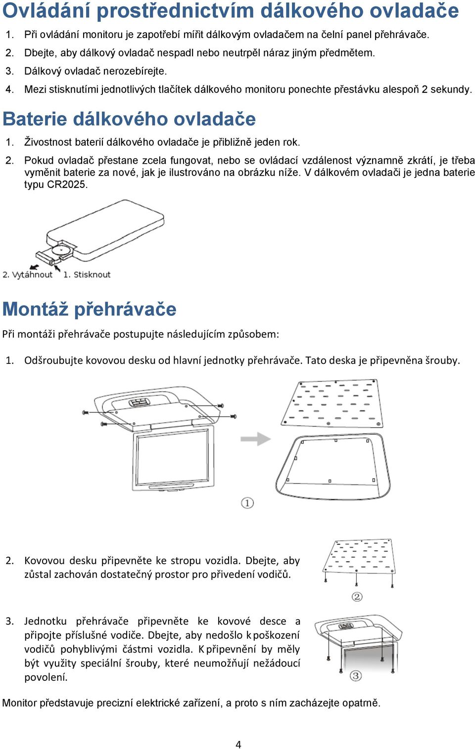 Mezi stisknutími jednotlivých tlačítek dálkového monitoru ponechte přestávku alespoň 2 