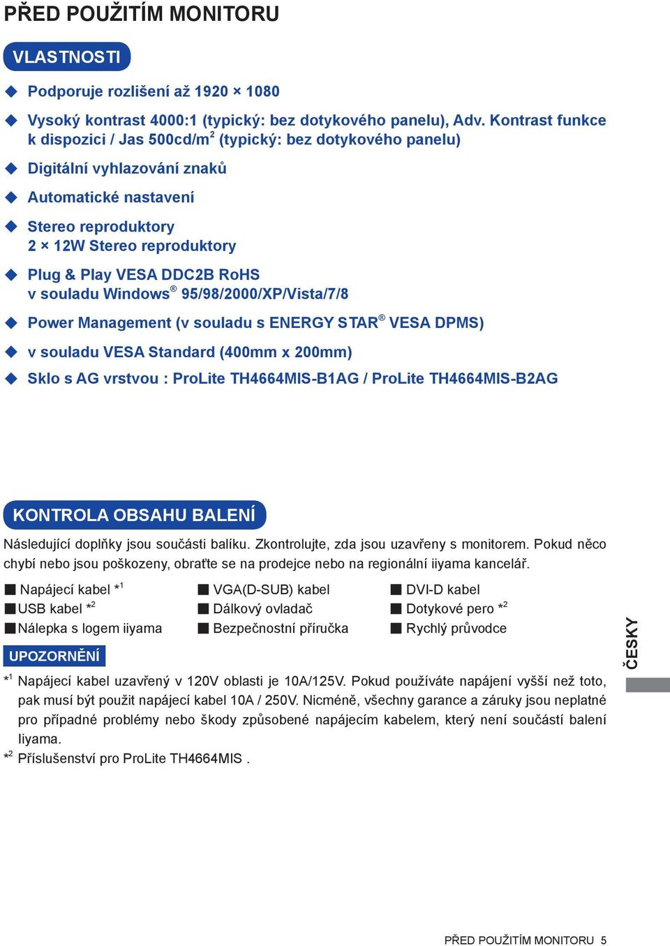 RoHS v souladu Windows 95/98/2000/XP/Vista/7/8 Power Management (v souladu s ENERGY STAR VESA DPMS) v souladu VESA Standard (400mm x 200mm) Sklo s AG vrstvou : ProLite TH4664MIS-B1AG / ProLite