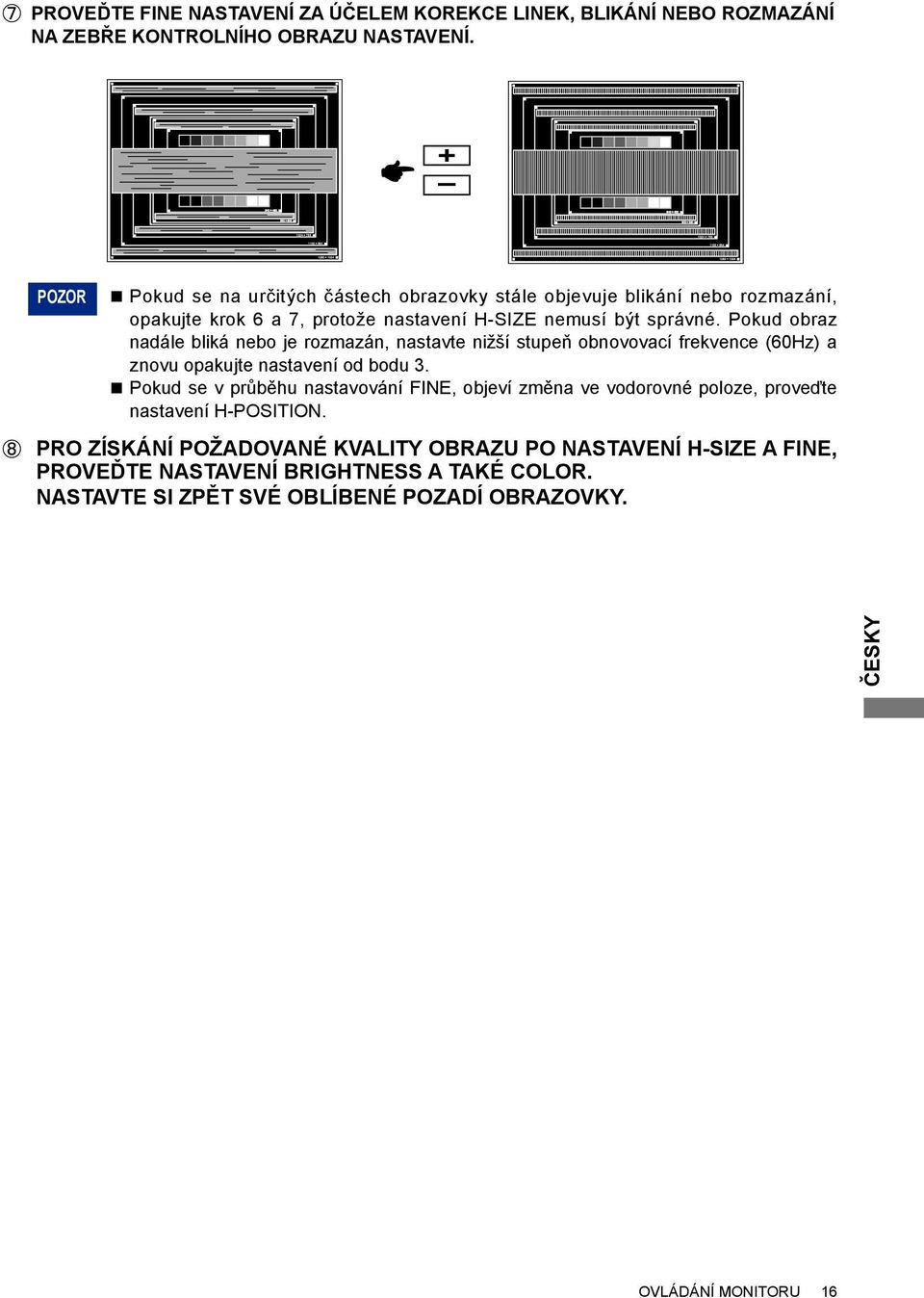 Pokud obraz nadále bliká nebo je rozmazán, nastavte nižší stupeň obnovovací frekvence (60Hz) a znovu opakujte nastavení od bodu 3.