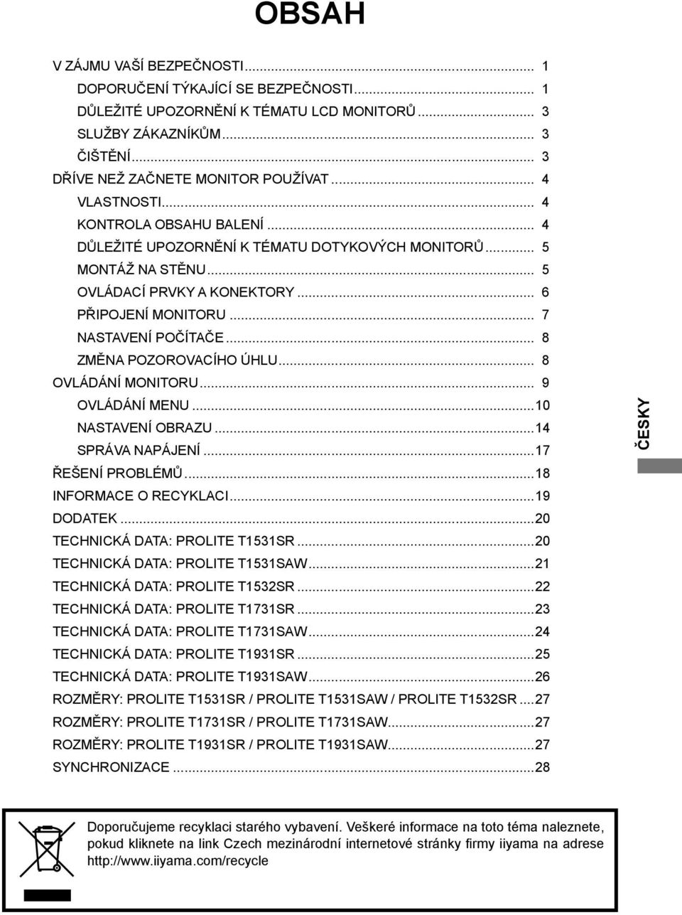 .. 8 ZMĚNA POZOROVACÍHO ÚHLU... 8 OVLÁDÁNÍ MONITORU... 9 OVLÁDÁNÍ MENU...1 0 NASTAVENÍ OBRAZU...1 4 SPRÁVA NAPÁJENÍ...1 7 ŘEŠENÍ PROBLÉMŮ...1 8 INFORMACE O RECYKLACI...1 9 DODATEK.