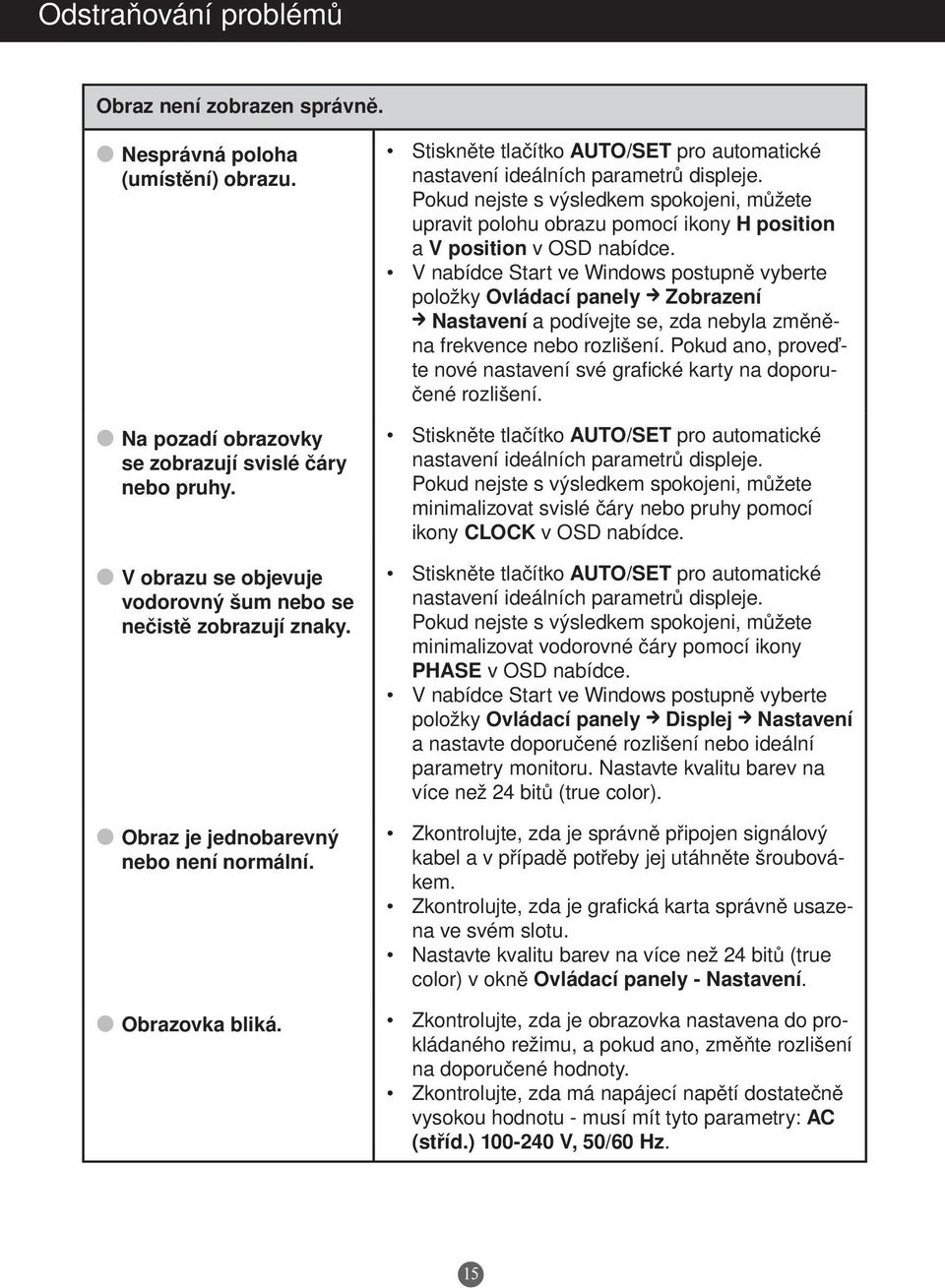 Stiskněte tlačítko AUTO/SET pro automatické nastavení ideálních parametrů displeje. Pokud nejste s výsledkem spokojeni, můžete upravit polohu obrazu pomocí ikony H position a V position v OSD nabídce.