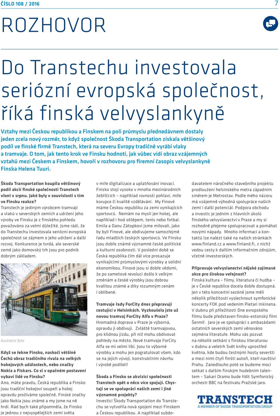 O tom, jak tento krok ve Finsku hodnotí, jak vůbec vidí obraz vzájemných vztahů mezi Českem a Finskem, hovoří v rozhovoru pro firemní časopis velvyslankyně Finska Helena Tuuri.