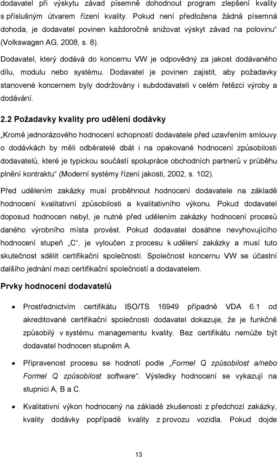 Dodavatel, který dodává do koncernu VW je odpovědný za jakost dodávaného dílu, modulu nebo systému.