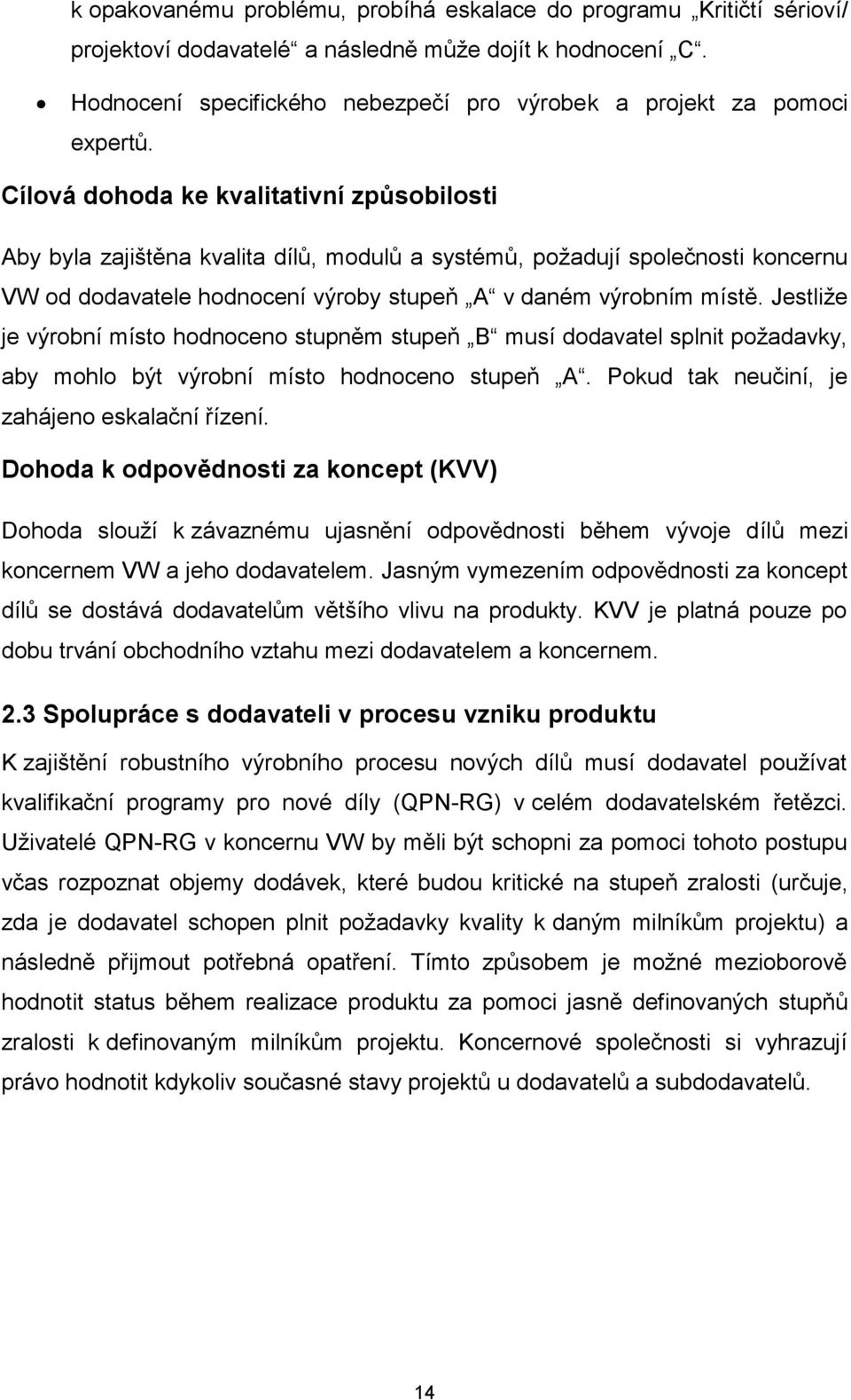 Cílová dohoda ke kvalitativní způsobilosti Aby byla zajištěna kvalita dílů, modulů a systémů, požadují společnosti koncernu VW od dodavatele hodnocení výroby stupeň A v daném výrobním místě.